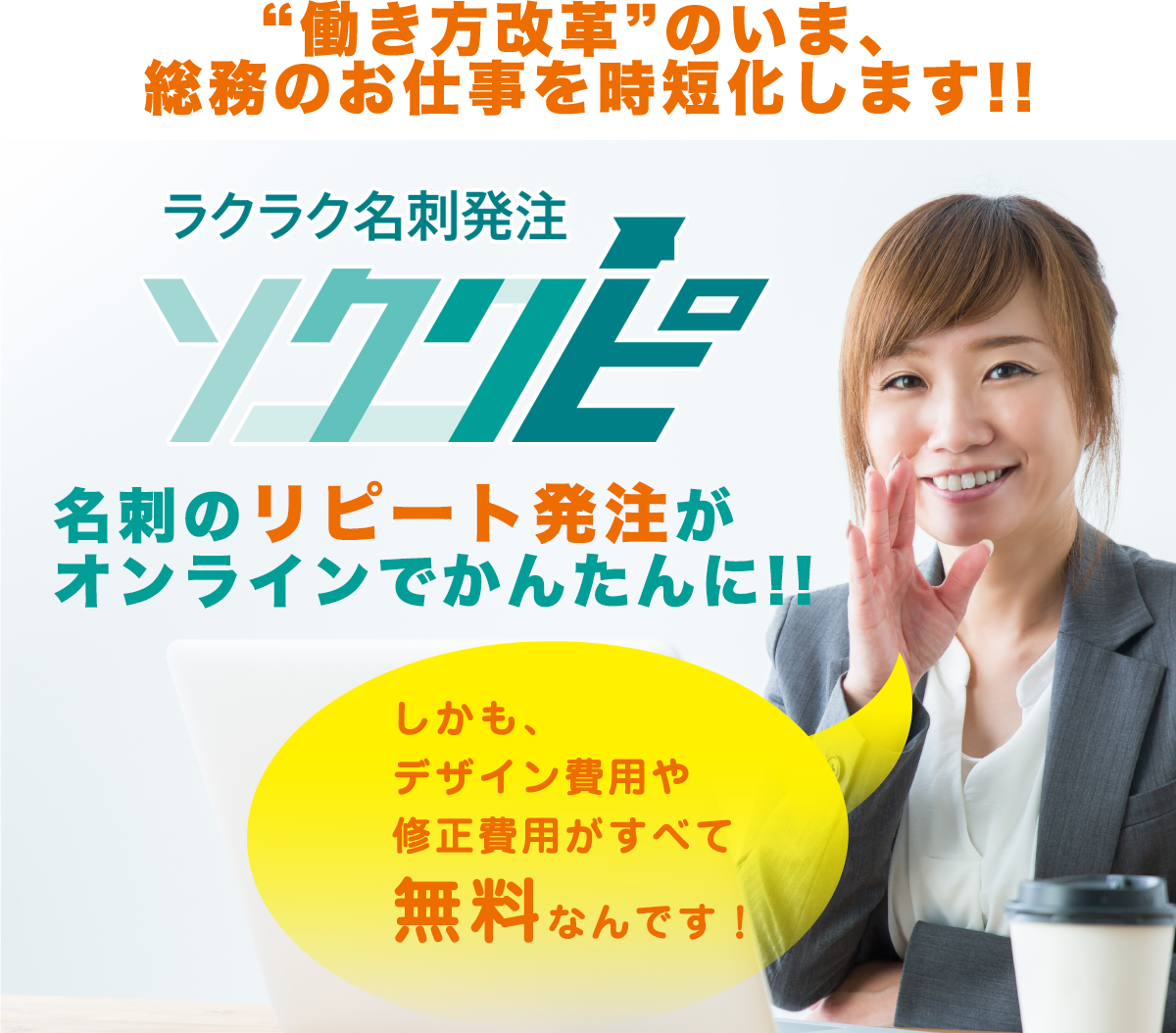 「働き方改革」のいま、総務のお仕事を時短化します!!ラクラク名刺発注のソクリピ。名刺のリピート発注がオンラインでかんたんに！